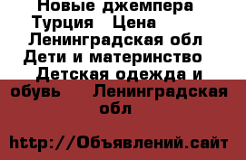 Новые джемпера. Турция › Цена ­ 500 - Ленинградская обл. Дети и материнство » Детская одежда и обувь   . Ленинградская обл.